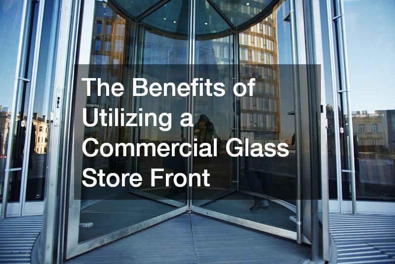 The Benefits of Utilizing a Commercial Glass Store Front