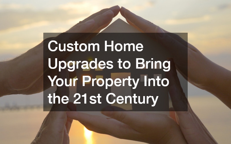 Custom Home Upgrades to Bring Your Property Into the 21st Century