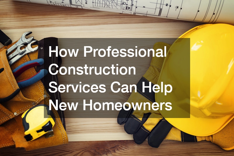 How Professional Construction Services Can Help New Homeowners